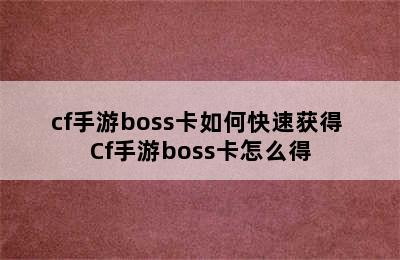 cf手游boss卡如何快速获得 Cf手游boss卡怎么得